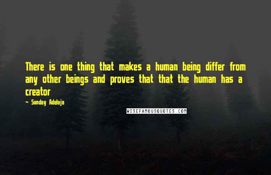 Sunday Adelaja Quotes: There is one thing that makes a human being differ from any other beings and proves that that the human has a creator