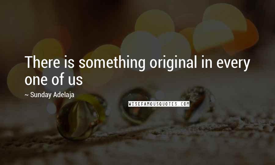 Sunday Adelaja Quotes: There is something original in every one of us