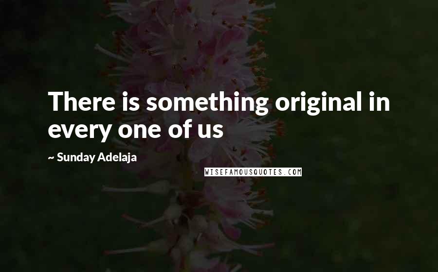 Sunday Adelaja Quotes: There is something original in every one of us