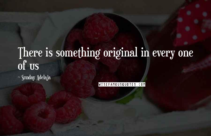 Sunday Adelaja Quotes: There is something original in every one of us