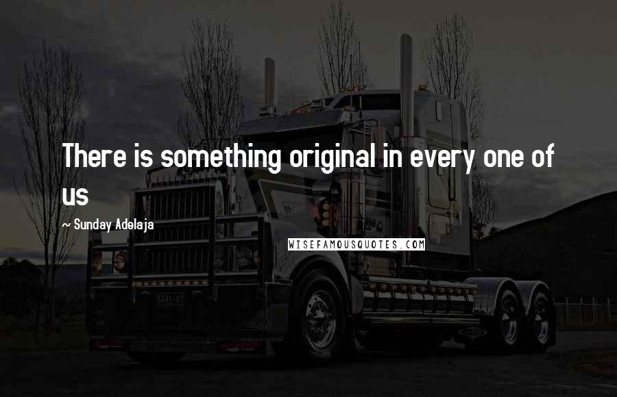 Sunday Adelaja Quotes: There is something original in every one of us