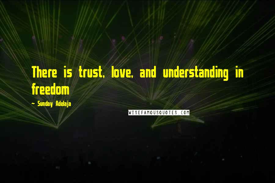 Sunday Adelaja Quotes: There is trust, love, and understanding in freedom