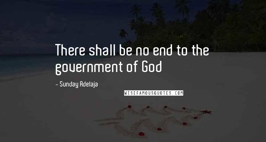Sunday Adelaja Quotes: There shall be no end to the government of God