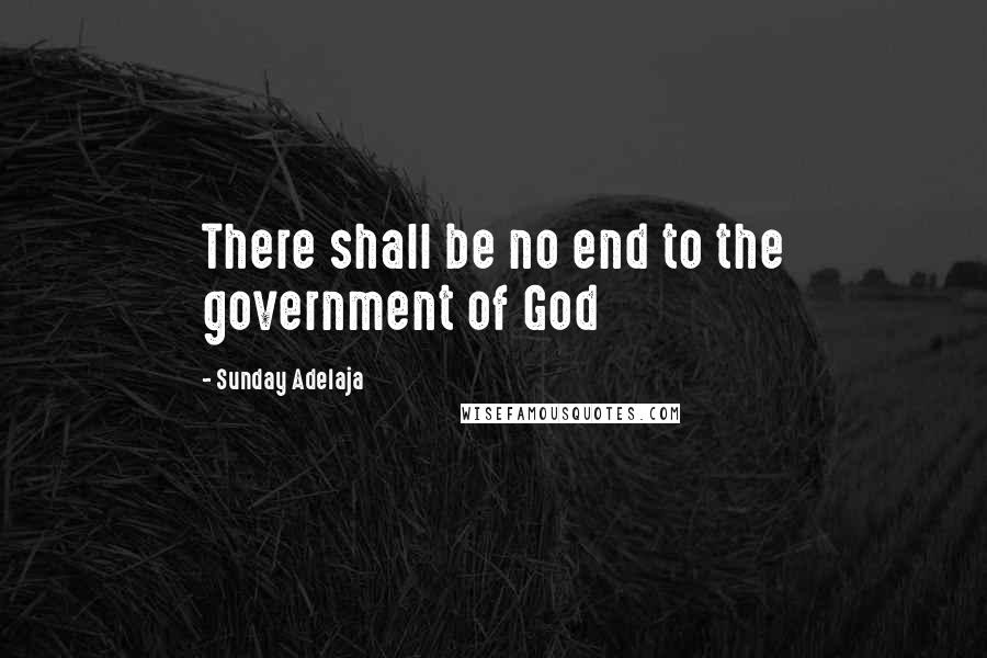Sunday Adelaja Quotes: There shall be no end to the government of God