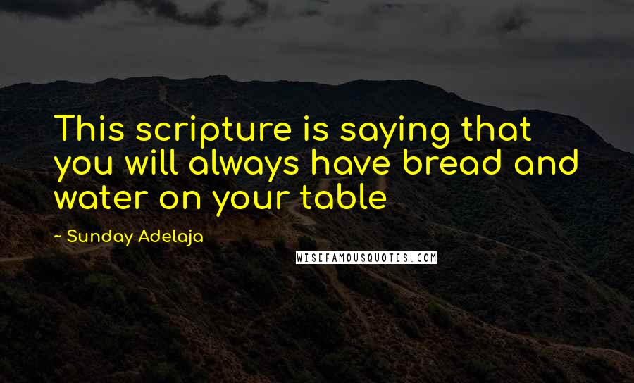 Sunday Adelaja Quotes: This scripture is saying that you will always have bread and water on your table