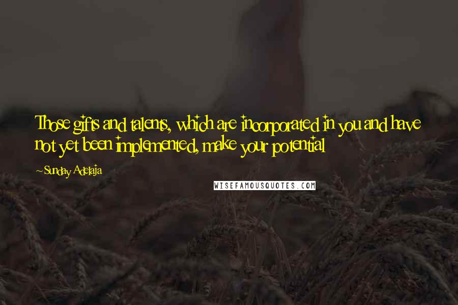 Sunday Adelaja Quotes: Those gifts and talents, which are incorporated in you and have not yet been implemented, make your potential