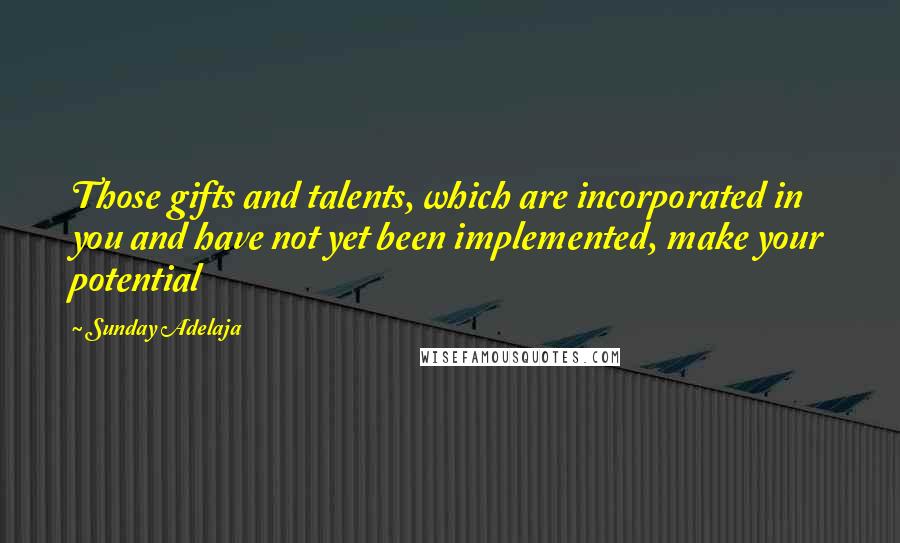 Sunday Adelaja Quotes: Those gifts and talents, which are incorporated in you and have not yet been implemented, make your potential