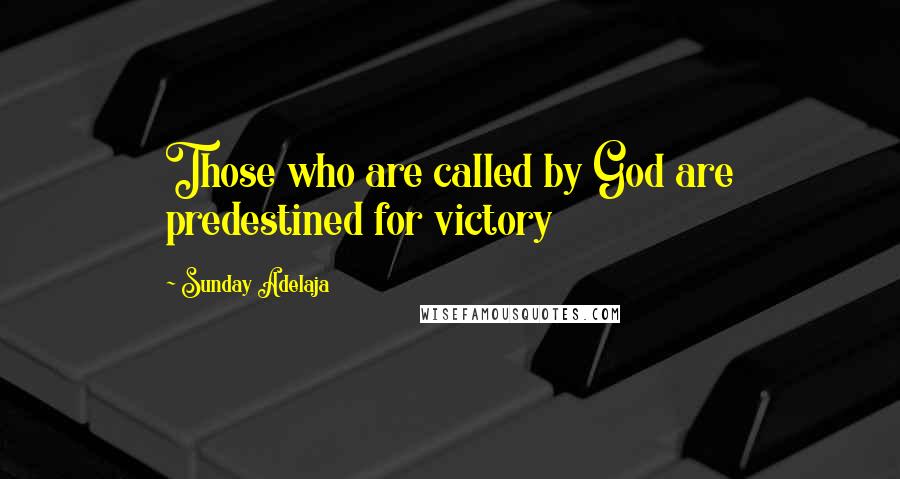 Sunday Adelaja Quotes: Those who are called by God are predestined for victory