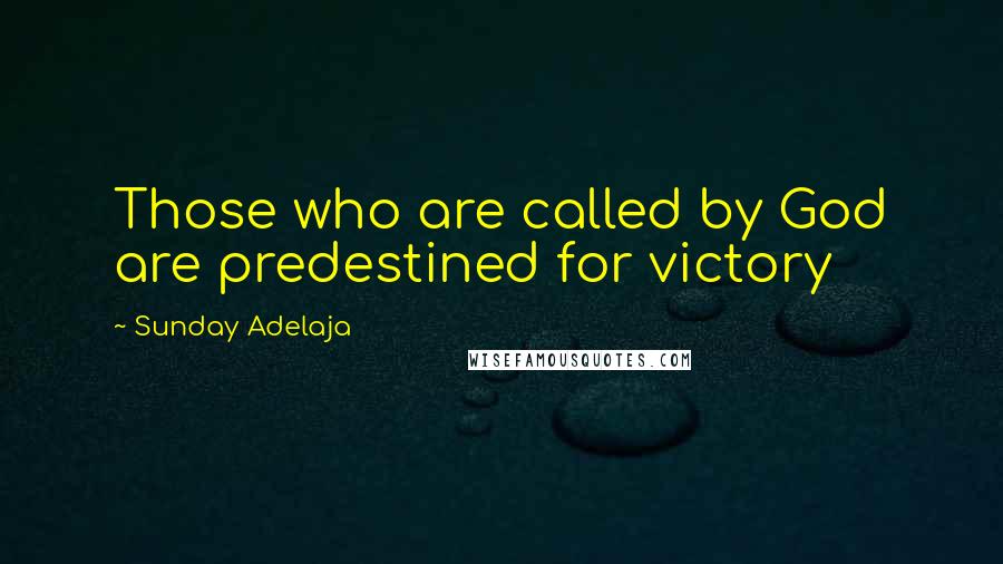 Sunday Adelaja Quotes: Those who are called by God are predestined for victory