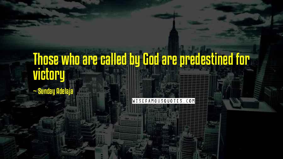 Sunday Adelaja Quotes: Those who are called by God are predestined for victory