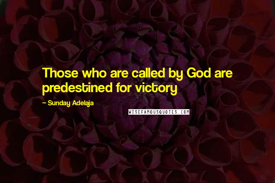 Sunday Adelaja Quotes: Those who are called by God are predestined for victory