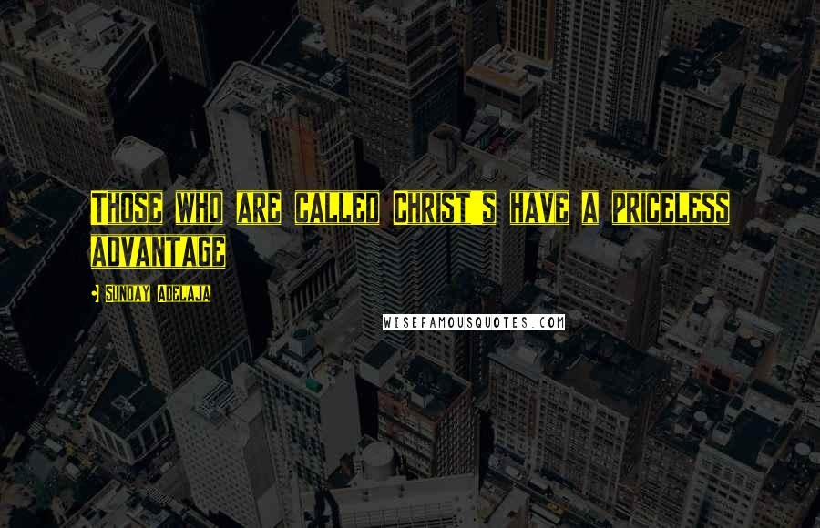 Sunday Adelaja Quotes: Those who are called Christ's have a priceless advantage