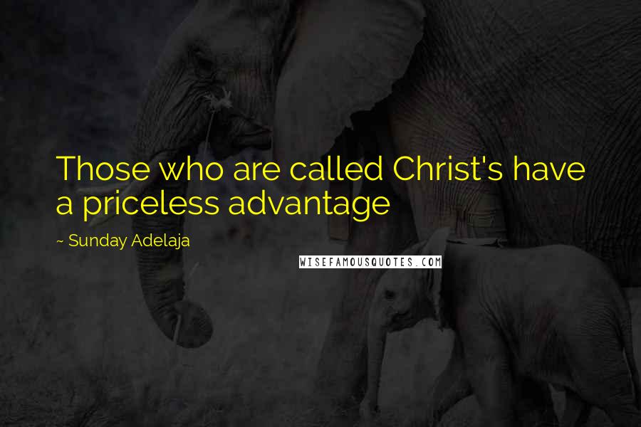 Sunday Adelaja Quotes: Those who are called Christ's have a priceless advantage