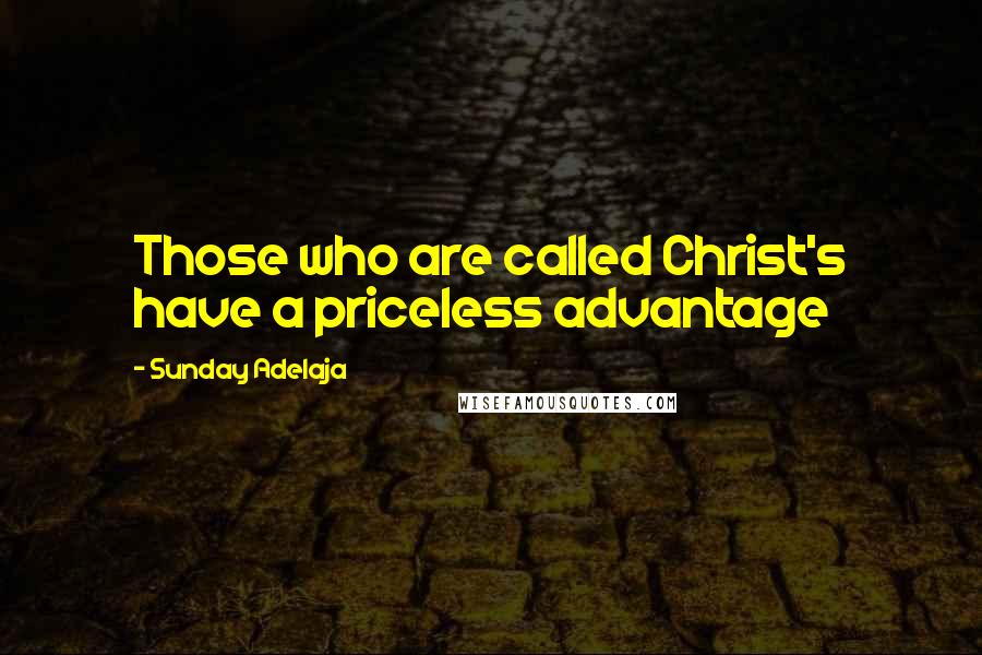 Sunday Adelaja Quotes: Those who are called Christ's have a priceless advantage