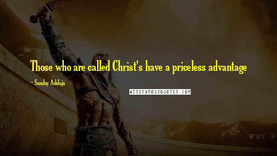 Sunday Adelaja Quotes: Those who are called Christ's have a priceless advantage