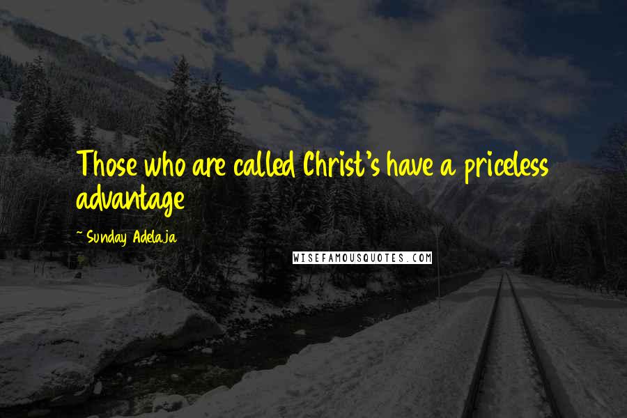 Sunday Adelaja Quotes: Those who are called Christ's have a priceless advantage
