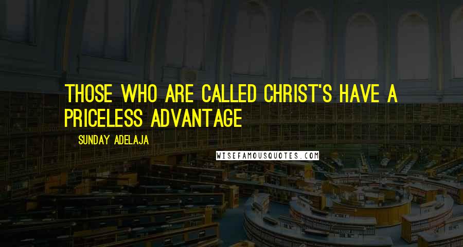 Sunday Adelaja Quotes: Those who are called Christ's have a priceless advantage