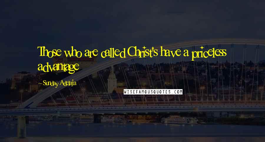 Sunday Adelaja Quotes: Those who are called Christ's have a priceless advantage