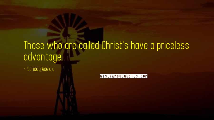 Sunday Adelaja Quotes: Those who are called Christ's have a priceless advantage