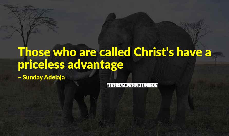 Sunday Adelaja Quotes: Those who are called Christ's have a priceless advantage