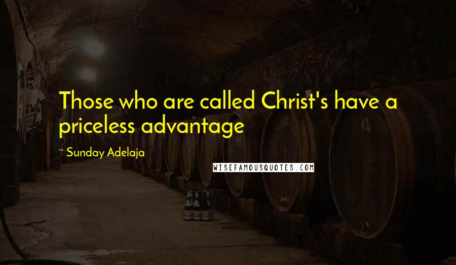 Sunday Adelaja Quotes: Those who are called Christ's have a priceless advantage