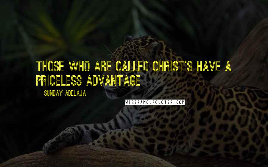 Sunday Adelaja Quotes: Those who are called Christ's have a priceless advantage
