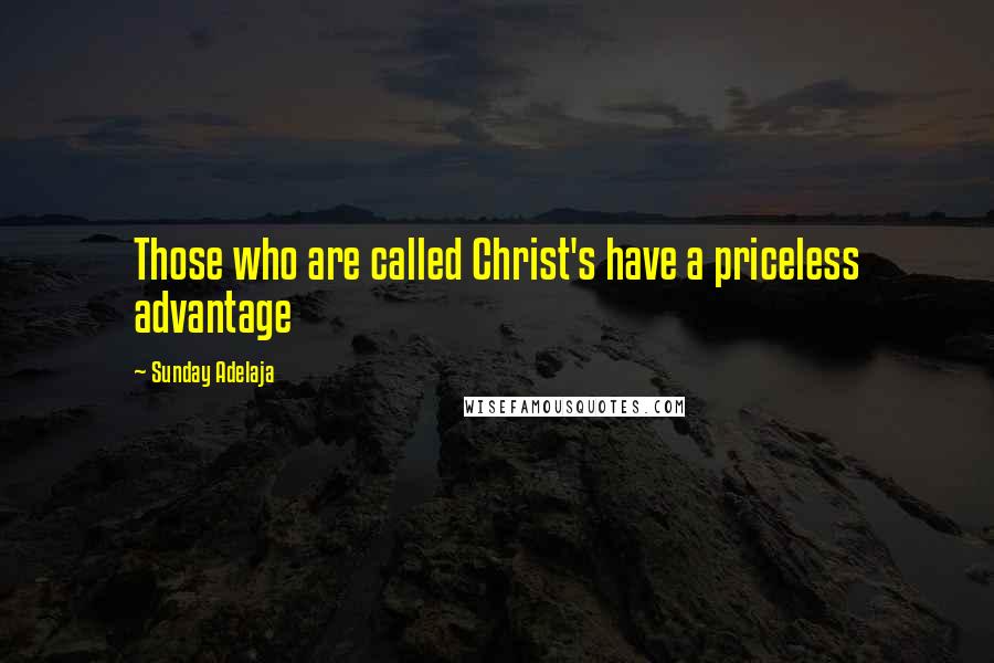 Sunday Adelaja Quotes: Those who are called Christ's have a priceless advantage