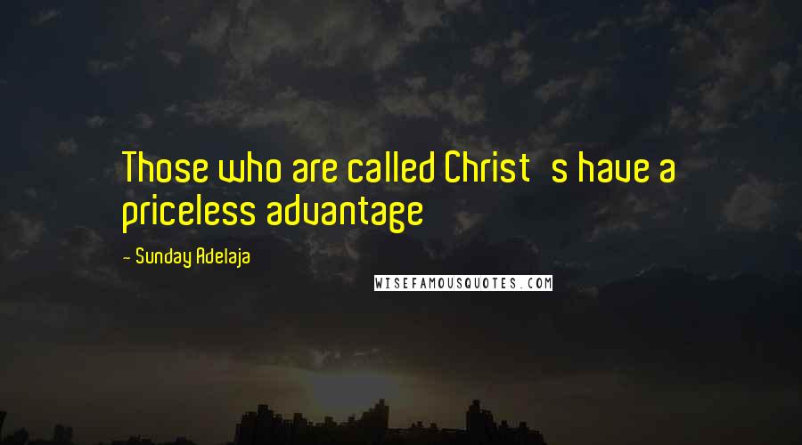 Sunday Adelaja Quotes: Those who are called Christ's have a priceless advantage