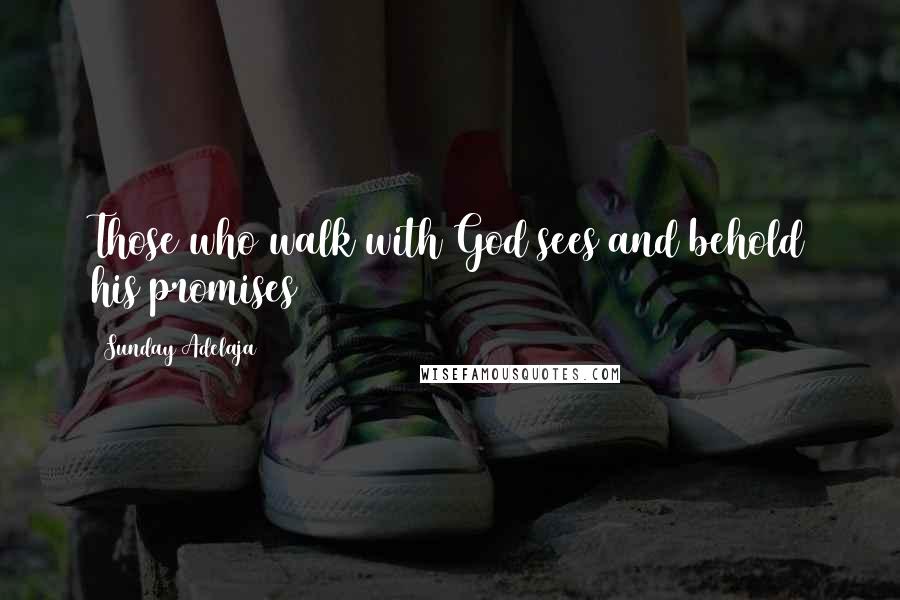 Sunday Adelaja Quotes: Those who walk with God sees and behold his promises