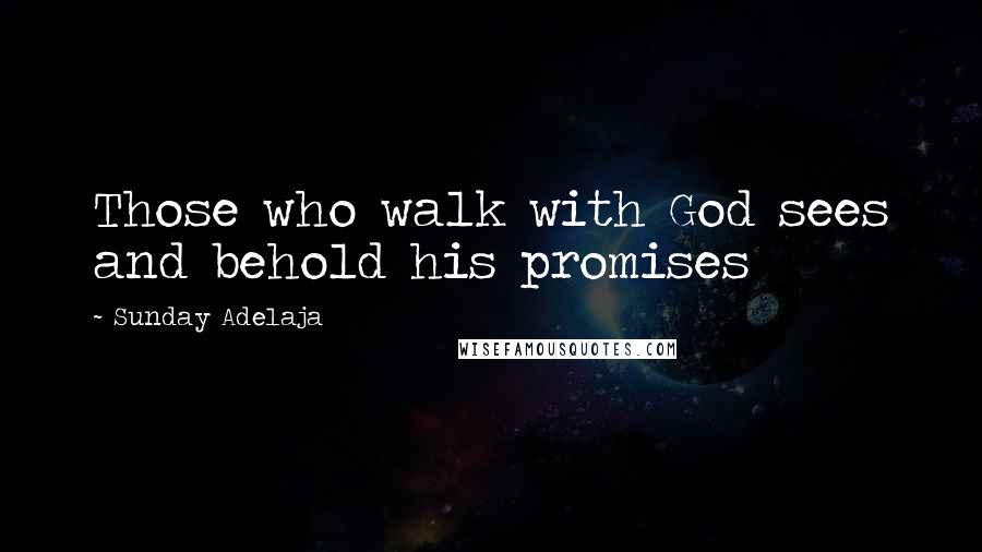 Sunday Adelaja Quotes: Those who walk with God sees and behold his promises