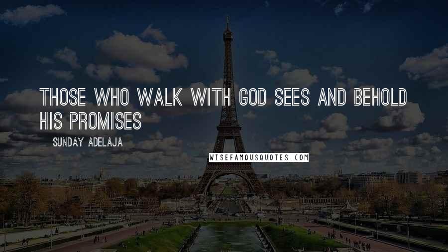 Sunday Adelaja Quotes: Those who walk with God sees and behold his promises