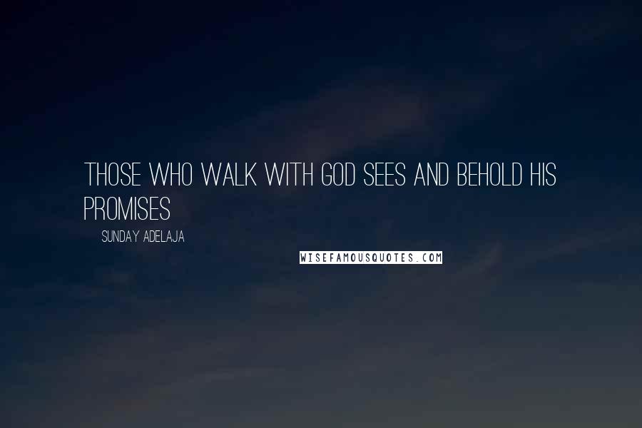 Sunday Adelaja Quotes: Those who walk with God sees and behold his promises