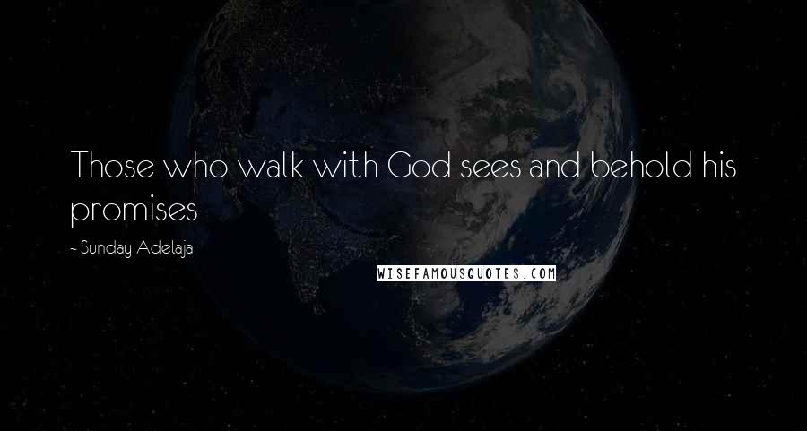 Sunday Adelaja Quotes: Those who walk with God sees and behold his promises