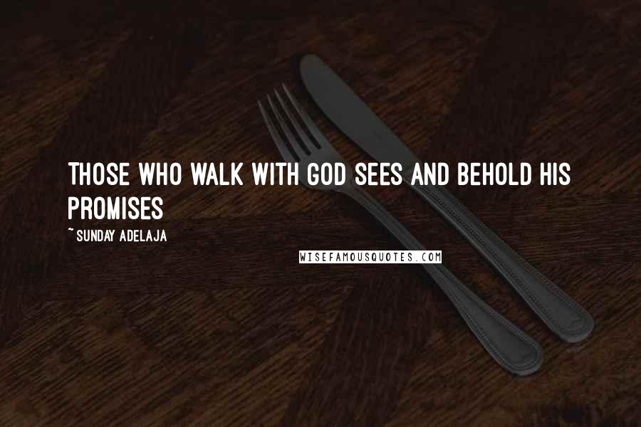 Sunday Adelaja Quotes: Those who walk with God sees and behold his promises