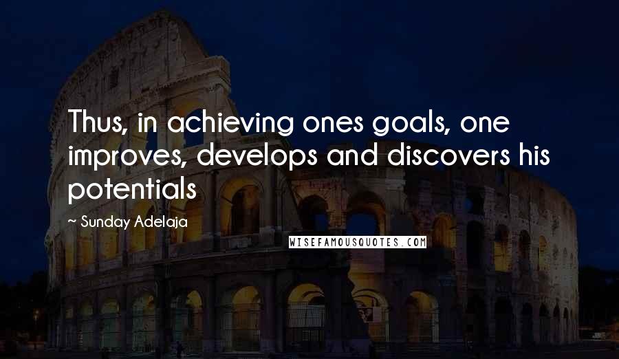 Sunday Adelaja Quotes: Thus, in achieving ones goals, one improves, develops and discovers his potentials