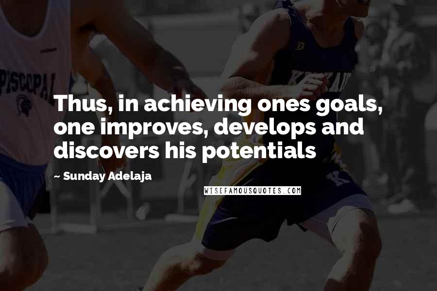 Sunday Adelaja Quotes: Thus, in achieving ones goals, one improves, develops and discovers his potentials