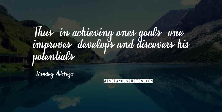 Sunday Adelaja Quotes: Thus, in achieving ones goals, one improves, develops and discovers his potentials