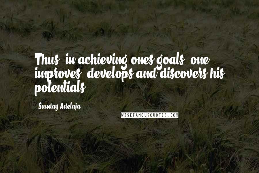 Sunday Adelaja Quotes: Thus, in achieving ones goals, one improves, develops and discovers his potentials