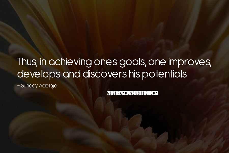 Sunday Adelaja Quotes: Thus, in achieving ones goals, one improves, develops and discovers his potentials