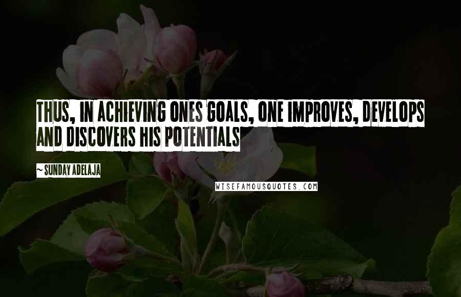 Sunday Adelaja Quotes: Thus, in achieving ones goals, one improves, develops and discovers his potentials