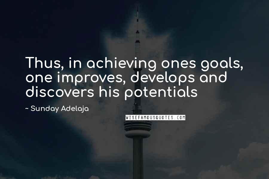 Sunday Adelaja Quotes: Thus, in achieving ones goals, one improves, develops and discovers his potentials