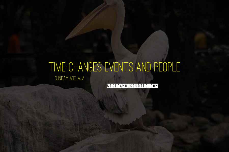 Sunday Adelaja Quotes: Time changes events and people