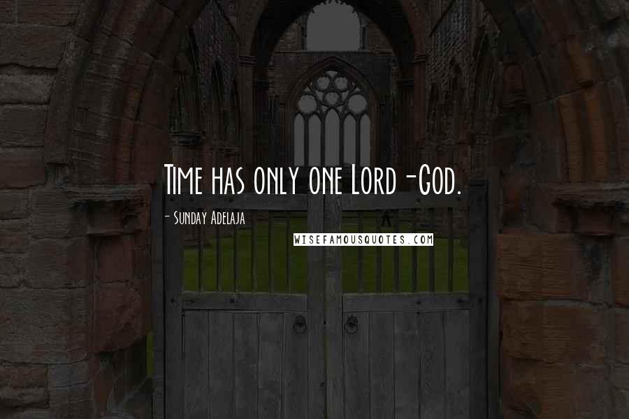 Sunday Adelaja Quotes: Time has only one Lord-God.