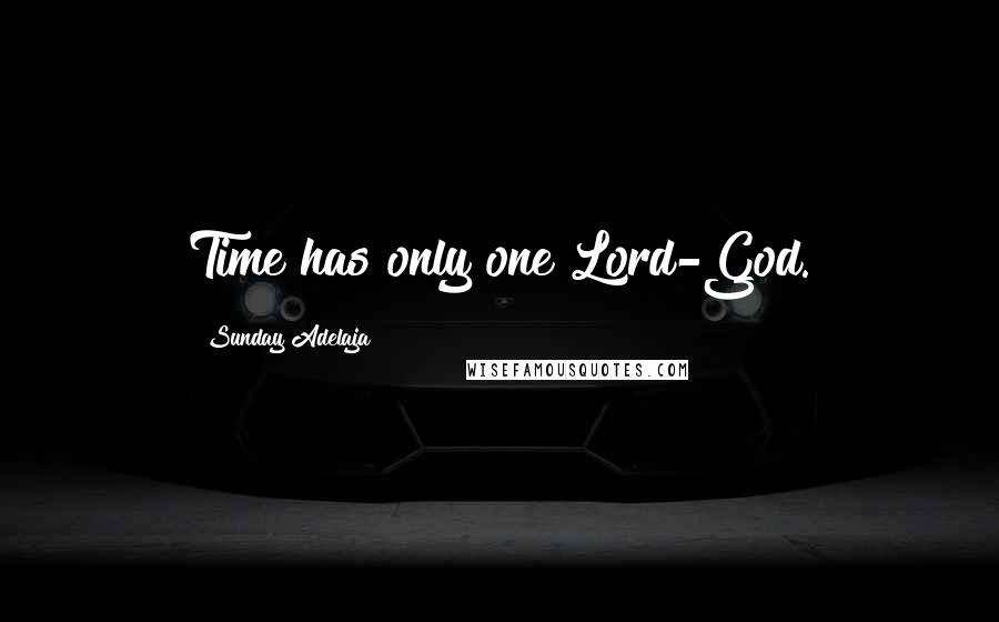 Sunday Adelaja Quotes: Time has only one Lord-God.