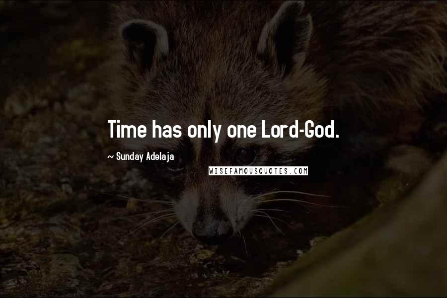 Sunday Adelaja Quotes: Time has only one Lord-God.