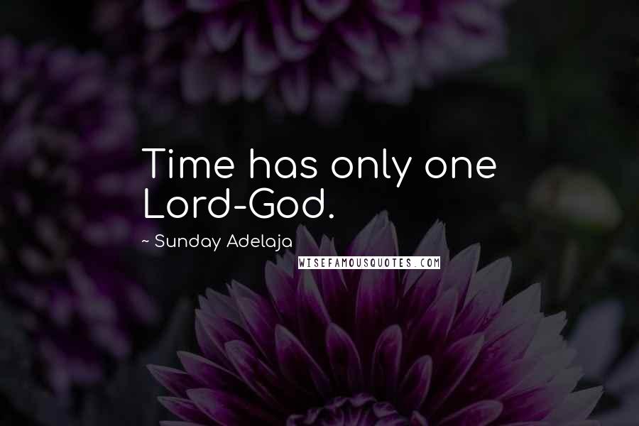 Sunday Adelaja Quotes: Time has only one Lord-God.