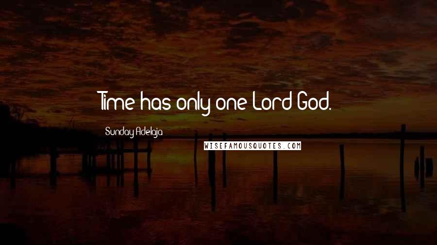 Sunday Adelaja Quotes: Time has only one Lord-God.