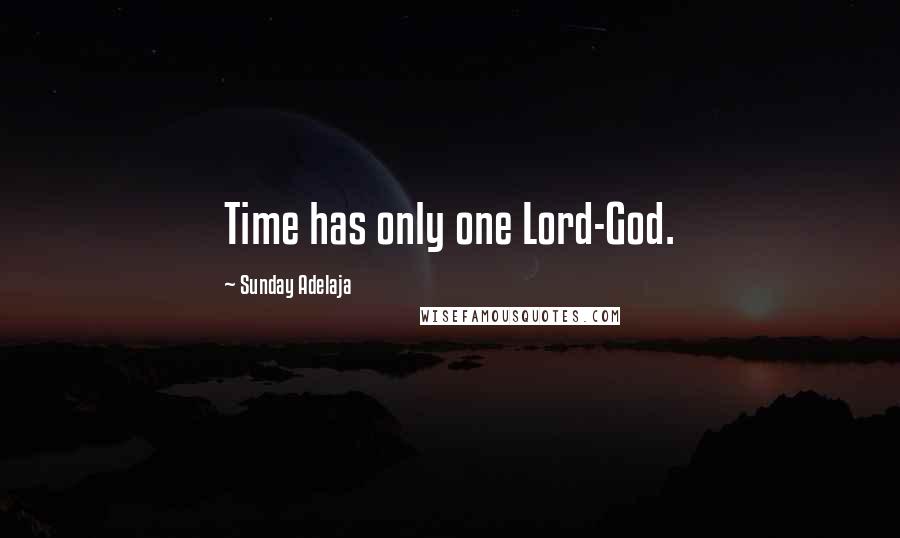 Sunday Adelaja Quotes: Time has only one Lord-God.