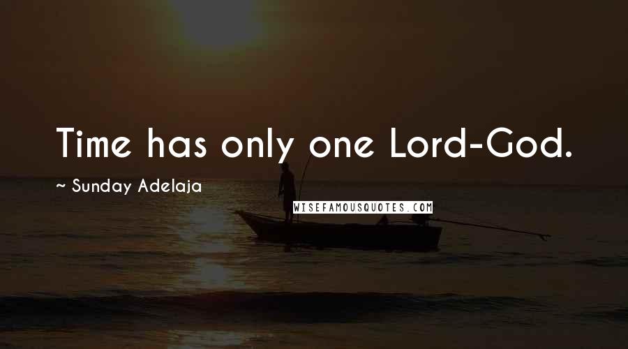 Sunday Adelaja Quotes: Time has only one Lord-God.