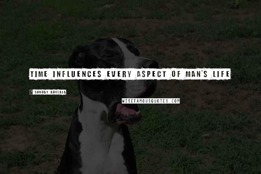 Sunday Adelaja Quotes: Time influences every aspect of man's life